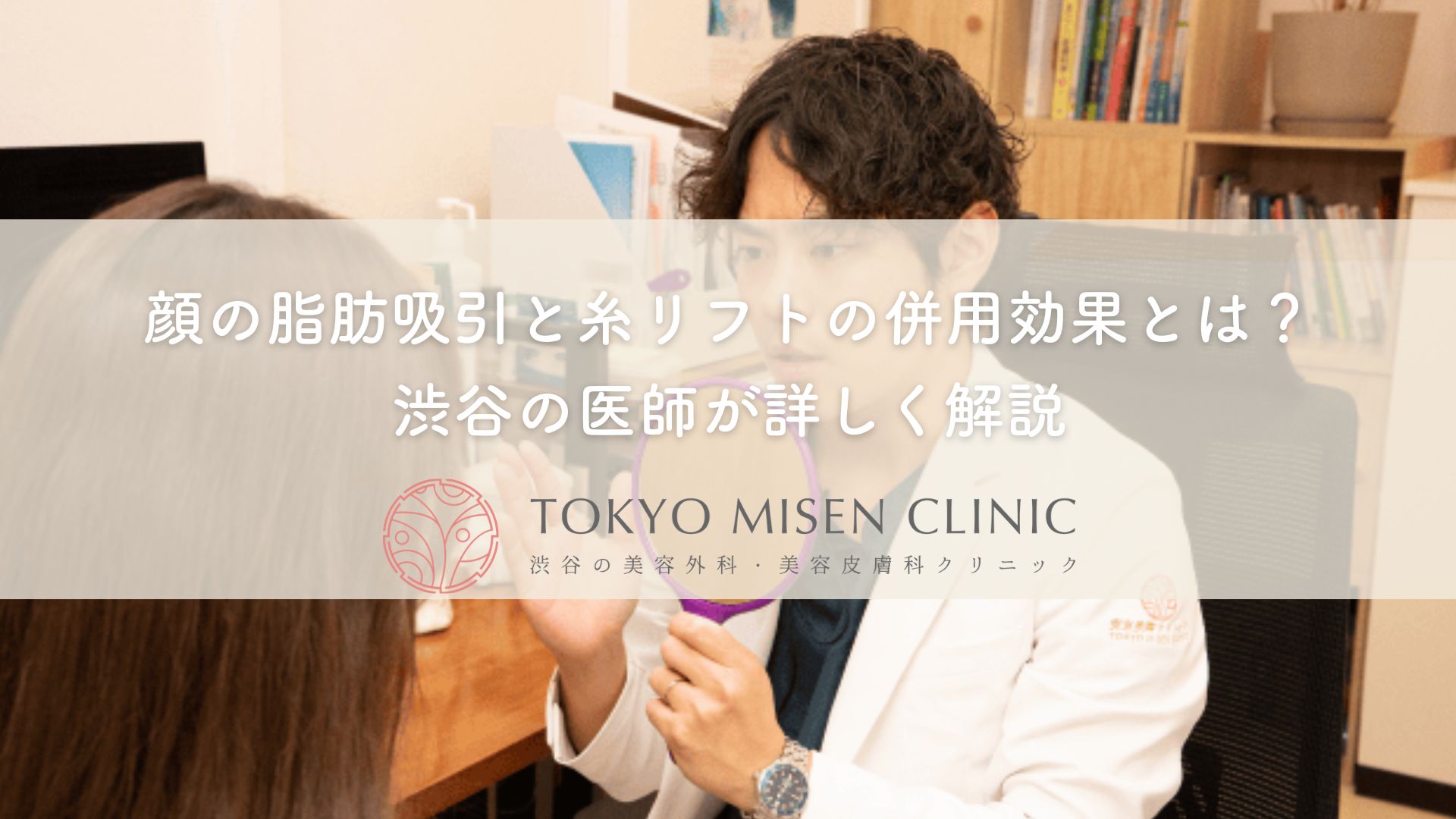 顔の脂肪吸引と糸リフトの併用効果とは？渋谷の医師が詳しく解説